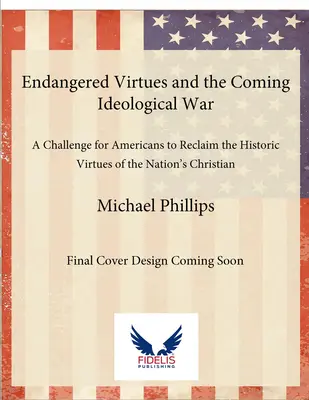 Gefährdete Tugenden und der kommende ideologische Krieg: Eine Herausforderung für die Amerikaner, sich auf die historischen Tugenden der christlichen Wurzeln der Nation zu besinnen - Endangered Virtues and the Coming Ideological War: A Challenge for Americans to Reclaim the Historic Virtues of the Nation's Christian Roots