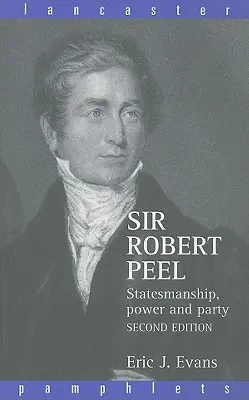 Sir Robert Peel: Staatskunst, Macht und Partei - Sir Robert Peel: Statesmanship, Power and Party