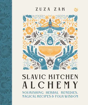 Slawische Küchenalchemie: Nahrhafte Kräuterheilmittel, magische Rezepte und Volksweisheiten - Slavic Kitchen Alchemy: Nourishing Herbal Remedies, Magical Recipes & Folk Wisdom