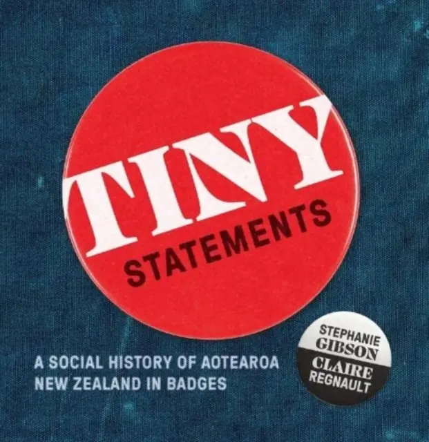 Tiny Statements - Eine Sozialgeschichte von Aotearoa Neuseeland in Abzeichen - Tiny Statements - A Social History of Aotearoa New Zealand in Badges