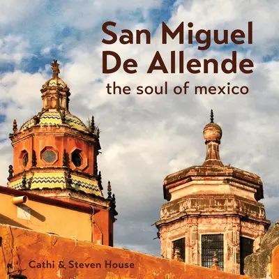 San Miguel de Allende: Die Seele Mexikos - San Miguel de Allende: The Soul of Mexico