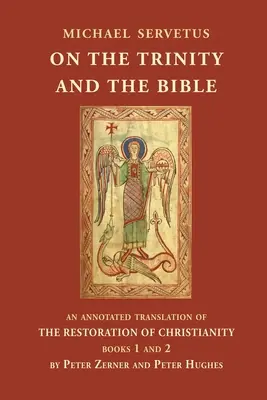 Über die Trinität und die Bibel: Eine kommentierte Übersetzung von Die Wiederherstellung des Christentums, Bücher 1 und 2 - On the Trinity and the Bible: An annotated translation of The Restoration of Christianity, books 1 and 2