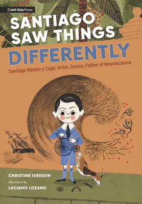 Santiago sah die Dinge mit anderen Augen: Santiago Ramn Y Cajal, Künstler, Arzt, Vater der Neurowissenschaften - Santiago Saw Things Differently: Santiago Ramn Y Cajal, Artist, Doctor, Father of Neuroscience