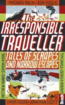 Der unverantwortliche Reisende: Geschichten von Schürfwunden und knappen Fluchten - The Irresponsible Traveller: Tales of Scrapes and Narrow Escapes