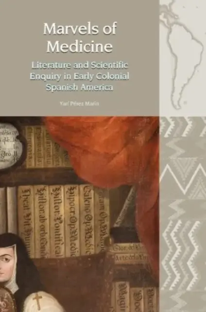 Wunder der Medizin - Literatur und wissenschaftliche Forschung im frühen kolonialen Spanisch-Amerika - Marvels of Medicine - Literature and Scientific Enquiry in Early Colonial Spanish America