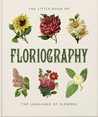 Das kleine Buch der Floriographie: Die geheime Sprache der Blumen - The Little Book of Floriography: The Secret Language of Flowers