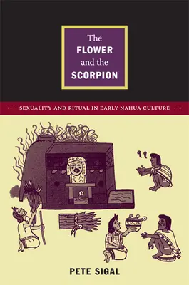 Die Blume und der Skorpion: Sexualität und Ritual in der frühen Nahua-Kultur - The Flower and the Scorpion: Sexuality and Ritual in Early Nahua Culture