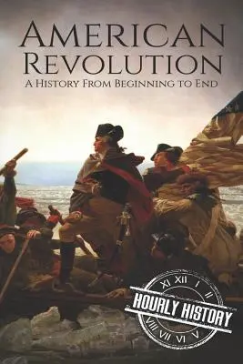 Amerikanische Revolution: Eine Geschichte von den Anfängen bis zum Ende - American Revolution: A History from Beginning to End
