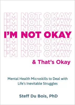 Ich bin nicht okay und das ist okay: Mental Health Microskills für den Umgang mit den unvermeidlichen Kämpfen des Lebens - I'm Not Okay and That's Okay: Mental Health Microskills to Deal with Life's Inevitable Struggles