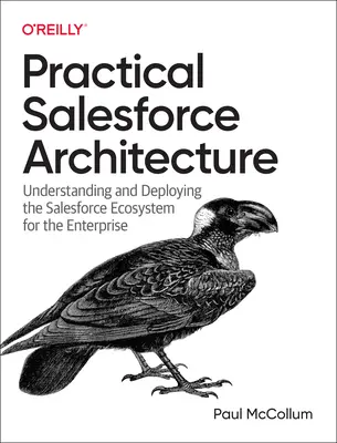 Praktische Salesforce-Architektur: Verständnis und Bereitstellung des Salesforce-Ökosystems für Unternehmen - Practical Salesforce Architecture: Understanding and Deploying the Salesforce Ecosystem for the Enterprise