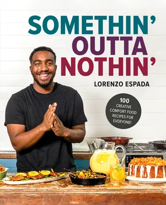 Etwas aus dem Nichts: 100 kreative Comfort-Food-Rezepte für jedermann - Somethin' Outta Nothin': 100 Creative Comfort Food Recipes for Everyone