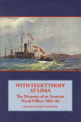 Mit Tegetthoff bei Lissa - Die Erinnerungen eines österreichischen Marineoffiziers 1861-66 - With Tegetthoff at Lissa - The Memoirs of an Austrian Naval Officer 1861-66