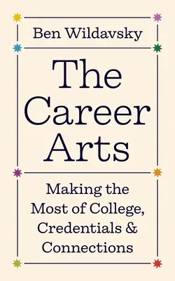 The Career Arts: Das Beste aus College, Zeugnissen und Verbindungen machen - The Career Arts: Making the Most of College, Credentials, and Connections