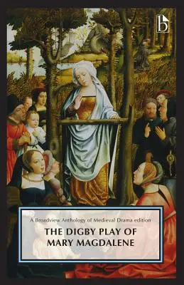Das Digby-Spiel von Maria Magdalena: Eine Broadview-Anthologie der britischen Literatur Edition - The Digby Play of Mary Magdalene: A Broadview Anthology of British Literature Edition