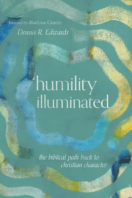 Erleuchtete Demut: Der biblische Weg zurück zum christlichen Charakter - Humility Illuminated: The Biblical Path Back to Christian Character