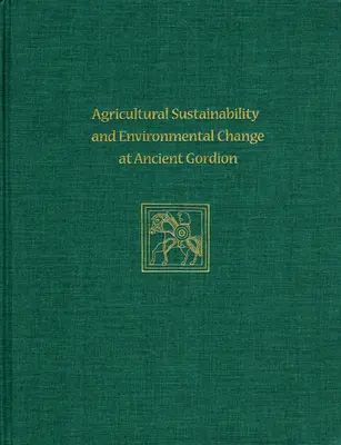 Landwirtschaftliche Nachhaltigkeit und Umweltveränderungen im antiken Gordion: Gordion Special Studies 8 - Agricultural Sustainability and Environmental Change at Ancient Gordion: Gordion Special Studies 8