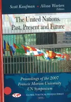 Vereinte Nationen - Vergangenheit, Gegenwart und Zukunft - Tagungsband des UN-Symposiums 2007 der Francis Marion University - United Nations -- Past, Present & Future - Proceedings of the 2007 Francis Marion University UN Symposium