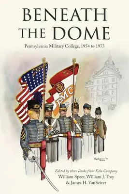 Unter der Kuppel: Geschichten und Vignetten aus unserer Zeit am Pennsylvania Military College, 1954 bis 1973 - Beneath the Dome: Stories and Vignettes from Our Time at Pennsylvania Military College, 1954 to 1973