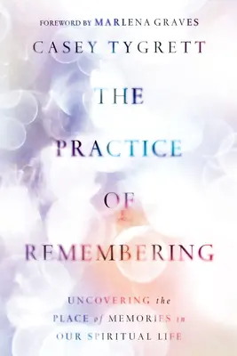 Die Praxis des Erinnerns: Den Platz der Erinnerungen in unserem spirituellen Leben freilegen - The Practice of Remembering: Uncovering the Place of Memories in Our Spiritual Life