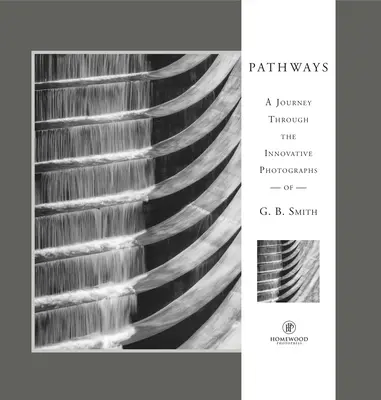 Pfade: Eine Reise durch die innovativen Bilder des gefeierten Fotografen G.B. Smith - Pathways: A Journey Through the Innovative Images of Acclaimed Photographer G.B. Smith