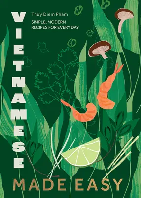 Vietnamesisch leicht gemacht: Einfache, moderne Rezepte für jeden Tag - Vietnamese Made Easy: Simple, Modern Recipes for Every Day
