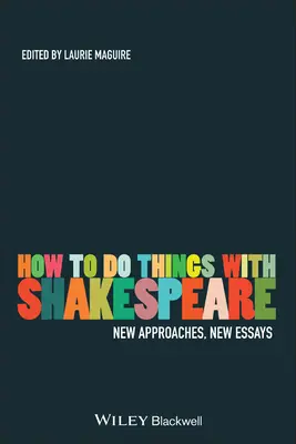 Wie man Dinge mit Shakespeare macht: Neue Zugänge, neue Aufsätze - How to Do Things with Shakespeare: New Approaches, New Essays