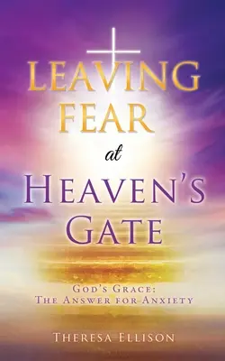 LEAVING FEAR at HEAVEN'S GATE: Gottes Gnade: Die Antwort auf Ängste - LEAVING FEAR at HEAVEN'S GATE: God's Grace: The Answer for Anxiety