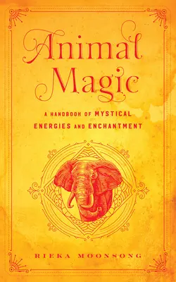 Tiermagie: Ein Handbuch der mystischen Energien und der Verzauberung - Animal Magic: A Handbook of Mystical Energies and Enchantment