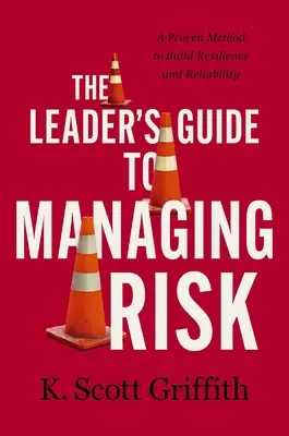 Leitfaden für Führungskräfte zum Umgang mit Risiken: Eine bewährte Methode zum Aufbau von Widerstandsfähigkeit und Verlässlichkeit - The Leader's Guide to Managing Risk: A Proven Method to Build Resilience and Reliability