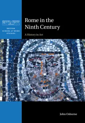 Rom im neunten Jahrhundert - Eine Geschichte in Kunst (Osborne John (Carleton University Ottawa)) - Rome in the Ninth Century - A History in Art (Osborne John (Carleton University Ottawa))