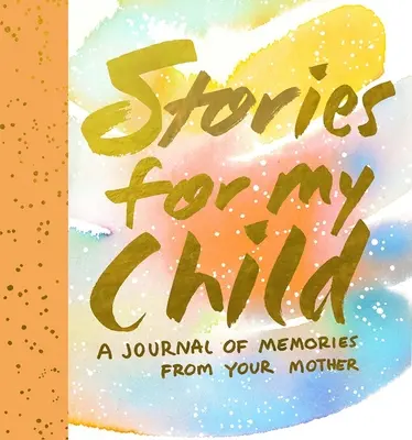 Geschichten für mein Kind: Ein Erinnerungsbuch von deiner Mutter - Stories for My Child: A Journal of Memories from Your Mother