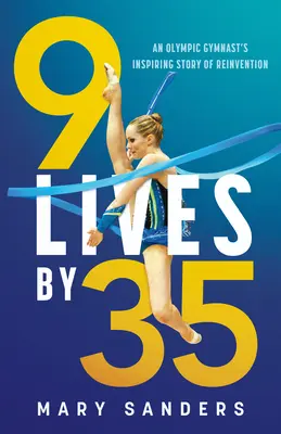 9 Leben mit 35: Die inspirierende Geschichte einer olympischen Turnerin, die sich neu erfindet - 9 Lives by 35: An Olympic Gymnast's Inspiring Story of Reinvention