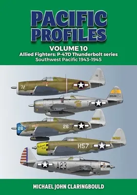 Pazifik-Profile Band 10: Alliierte Jagdflugzeuge: P-47d Thunderbolt Serie Südwestpazifik 1943-1945 - Pacific Profiles Volume 10: Allied Fighters: P-47d Thunderbolt Series Southwest Pacific 1943-1945