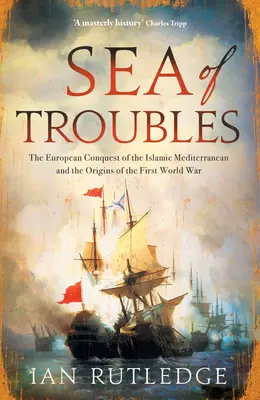 Meer der Unruhen: Die europäische Eroberung des islamischen Mittelmeerraums und die Ursprünge des Ersten Weltkriegs - Sea of Troubles: The European Conquest of the Islamic Mediterranean and the Origins of the First World War