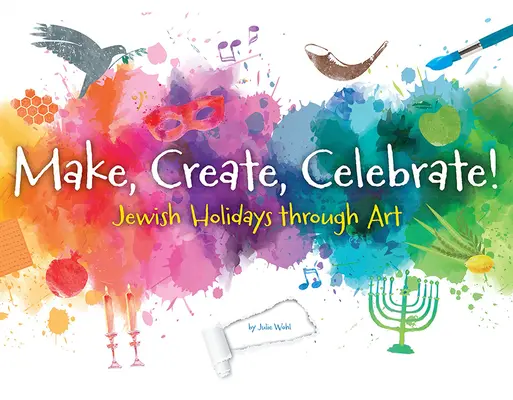 Gestalten, erschaffen, zelebrieren: Jüdische Feiertage durch Kunst - Make, Create, Celebrate: Jewish Holidays Through Art