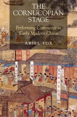 Die kornukopische Bühne: Aufführender Handel im China der frühen Neuzeit - The Cornucopian Stage: Performing Commerce in Early Modern China