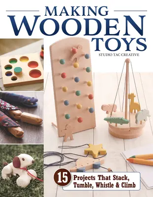 Holzspielzeug basteln: 15 Projekte zum Stapeln, Purzeln, Pfeifen und Klettern - Making Wooden Toys: 15 Projects That Stack, Tumble, Whistle & Climb