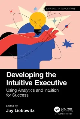 Die Entwicklung der intuitiven Führungskraft: Analytik und Intuition für den Erfolg nutzen - Developing the Intuitive Executive: Using Analytics and Intuition for Success