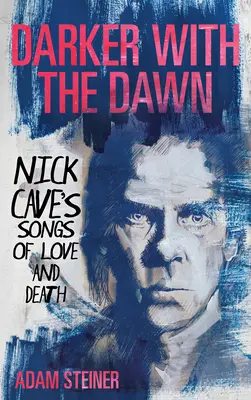 Dunkler mit der Dämmerung: Nick Caves Lieder von Liebe und Tod - Darker with the Dawn: Nick Cave's Songs of Love and Death