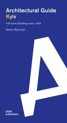 Kiew: Architektonischer Führer. 100 ikonische Bauwerke seit 1925 - Kyiv: Architectural Guide. 100 Iconic Buildings Since 1925