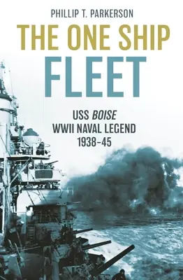 Die Ein-Schiff-Flotte: USS Boise - eine Legende der Marine im Zweiten Weltkrieg, 1938-45 - The One Ship Fleet: USS Boise--WWII Naval Legend, 1938-45