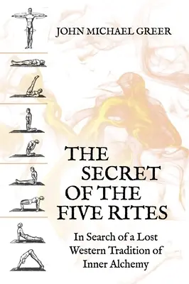 Das Geheimnis der fünf Riten: Auf der Suche nach einer verlorenen westlichen Tradition der inneren Alchemie - The Secret of the Five Rites: In Search of a Lost Western Tradition of Inner Alchemy