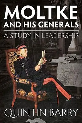 Moltke und seine Generäle: Eine Studie über Führungsqualitäten - Moltke and His Generals: A Study in Leadership