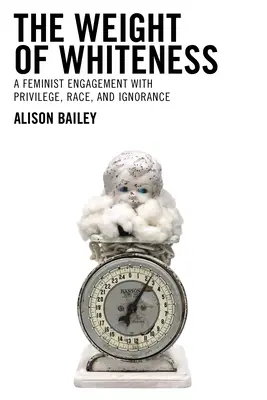 Das Gewicht des Weißseins: Eine feministische Auseinandersetzung mit Privilegien, Rasse und Unwissenheit - The Weight of Whiteness: A Feminist Engagement with Privilege, Race, and Ignorance