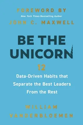 Sei das Einhorn: 12 datengestützte Gewohnheiten, die die besten Führungskräfte vom Rest unterscheiden - Be the Unicorn: 12 Data-Driven Habits That Separate the Best Leaders from the Rest