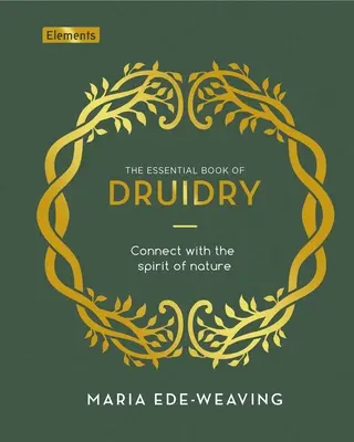 Das Wesentliche Buch des Druidentums: Verbinden Sie sich mit dem Geist der Natur - The Essential Book of Druidry: Connect with the Spirit of Nature