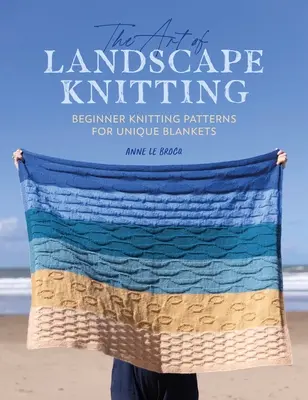 Die Kunst des Landschaftsstrickens: Strickmuster für Anfänger für selbstgestrickte Decken - The Art of Landscape Knitting: Beginner Knitting Patterns for Bespoke Blankets