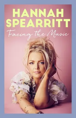 Der Musik ins Auge sehen: Die schonungslos offenen Memoiren von S Club 7-Star Hannah Spearritt - Facing the Music: A Searingly Candid Memoir from S Club 7 Star, Hannah Spearritt