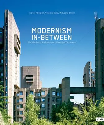 Modernismus dazwischen: Die Vermittlungsarchitekturen des sozialistischen Jugoslawiens - Modernism In-Between: The Mediatory Architectures of Socialist Yugoslavia