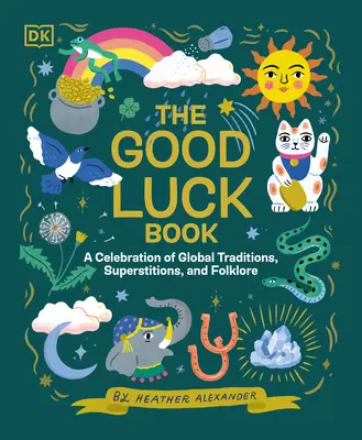 Das Viel-Glück-Buch: Ein Fest der globalen Traditionen, des Aberglaubens und der Folklore - The Good Luck Book: A Celebration of Global Traditions, Superstitions, and Folklore